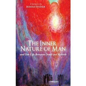 The Inner Nature of Man. And Our Life Between Death and Rebirth, Revised ed., Paperback - Rudolf Steiner imagine