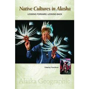 Native Cultures in Alaska: Looking Forward, Looking Back, Hardcover - *** imagine