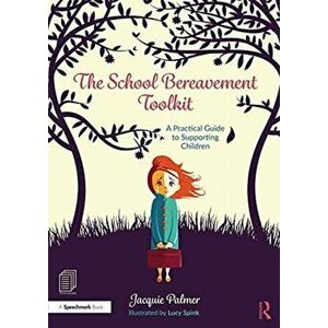 The School Bereavement Toolkit. A Practical Guide to Supporting Children, Paperback - Jacquie Palmer imagine