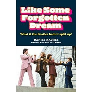 Like Some Forgotten Dream. What if the Beatles hadn't split up?, Paperback - Daniel Rachel imagine
