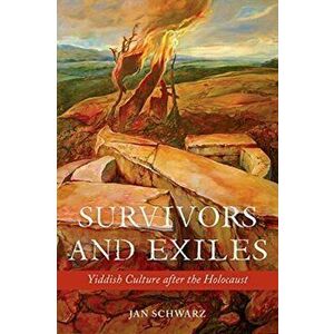 Survivors and Exiles. Yiddish Culture after the Holocaust, Paperback - Jan Schwarz imagine