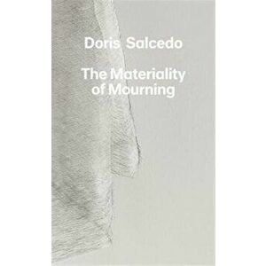 Doris Salcedo. The Materiality of Mourning, Hardback - Mary Schneider Enriquez imagine