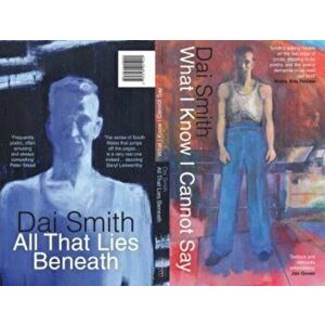 What I Know I Cannot Say / All That Lies Beneath, Paperback - Dai Smith imagine