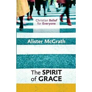 Christian Belief for Everyone: The Spirit of Grace, Paperback - Alister, DPhil, DD McGrath imagine