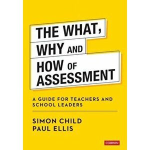The What, Why and How of Assessment. A guide for teachers and school leaders, Paperback - Paul Ellis imagine