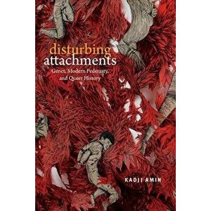 Disturbing Attachments: Genet, Modern Pederasty, and Queer History, Paperback - Kadji Amin imagine