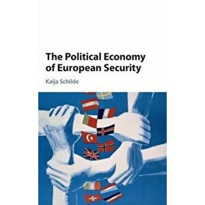 The Political Economy of European Security, Hardback - Kaija (Boston University) Schilde imagine