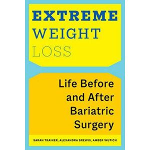 Extreme Weight Loss: Life Before and After Bariatric Surgery, Paperback - Sarah Trainer imagine