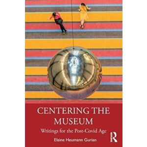 Centering the Museum. Writings for the Post-Covid Age, Paperback - Elaine Heumann Gurian imagine
