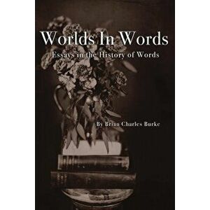 Worlds in Words: Essays in the History of Words, Paperback - Brian Charles Burke imagine