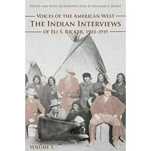 Voices of the American West, Volume 1: The Indian Interviews of Eli S. Ricker, 1903-1919, Paperback - Eli S. Ricker imagine
