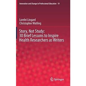 Story, Not Study: 30 Brief Lessons to Inspire Health Researchers as Writers, Hardcover - Lorelei Lingard imagine