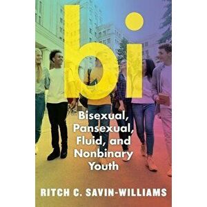 Bi: Bisexual, Pansexual, Fluid, and Nonbinary Youth, Hardcover - Ritch C. Savin-Williams imagine