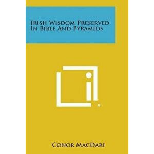 Irish Wisdom Preserved in Bible and Pyramids, Paperback - Conor Macdari imagine