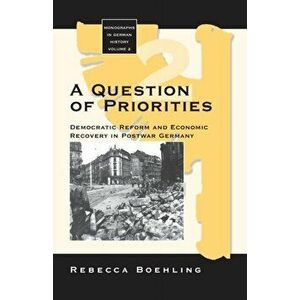 A Question of Priorities. Democratic Reform and Economic Recovery in Postwar Germany, Paperback - Rebecca Boehling imagine