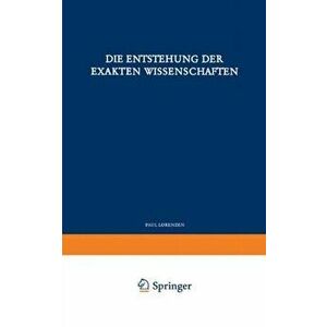 Die Entstehung Der Exakten Wissenschaften. Softcover Reprint of the Original 1st 1960 ed., Paperback - P Lorenzen imagine