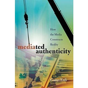 Mediated Authenticity. How the Media Constructs Reality, New ed, Paperback - Gunn Enli imagine