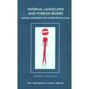 Internal Landscapes and Foreign Bodies. Eating Disorders and Other Pathologies, Paperback - Gianna Williams imagine