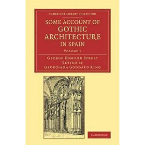 Some Account of Gothic Architecture in Spain, Paperback - George Edmund Street imagine