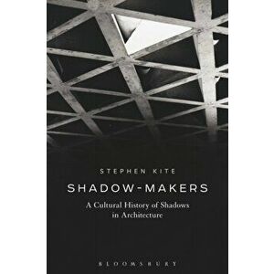 Shadow-Makers. A Cultural History of Shadows in Architecture, Paperback - *** imagine
