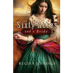 Sixty Acres and a Bride, Paperback - Regina Jennings imagine