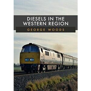 Diesels in the Western Region, Paperback - George Woods imagine