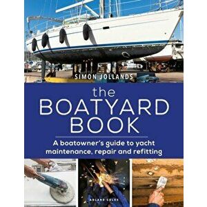 The Boatyard Book. A boatowner's guide to yacht maintenance, repair and refitting, Paperback - Simon Jollands imagine