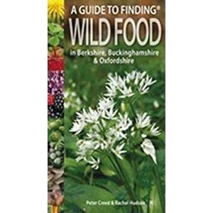 A Guide to Finding Wild Food in Berkshire, Buckinghamshire and Oxfordshire, Paperback - Rachel Hudson imagine