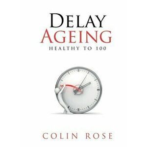 Delay Ageing. Healthy to 100, Paperback - Colin Rose imagine