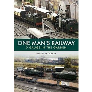 One Man's Railway: 0 Gauge in the Garden, Paperback - Allen Jackson imagine