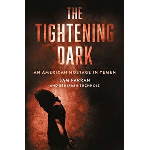 The Tightening Dark: An American Hostage in Yemen, Hardcover - Sam Farran imagine