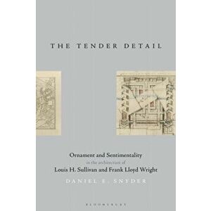 The Tender Detail. Ornament and Sentimentality in the Architecture of Louis H. Sullivan and Frank Lloyd Wright, Paperback - *** imagine