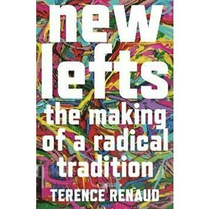 New Lefts: The Making of a Radical Tradition, Paperback - Terence Renaud imagine