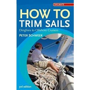 How to Trim Sails. Dinghies to Offshore Cruisers, 3 ed, Paperback - Peter Schweer imagine