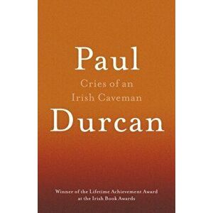 Cries Of An Irish Caveman, Paperback - Paul Durcan imagine