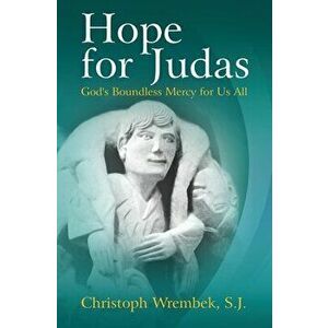 Hope for Judas: God's Boundless Mercy for Us All, Paperback - S. J. Christoph Wrembek imagine