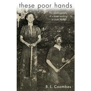 These Poor Hands. The Autobiography of a Miner Working in South Wales, Paperback - B. L. Coombes imagine