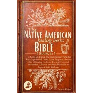 The Native American Healing Herbs Bible: 4 Books in 1: The Complete Herbalist Encyclopedia with Draws.Learn the power of 60 Healing Herbs and Essenti imagine
