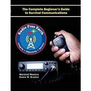 Radio Free Earth: The Complete Beginner's Guide to Survival Communications (Paperback), Paperback - Marshall Masters imagine