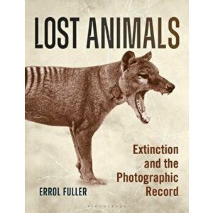 Lost Animals. Extinction and the Photographic Record, Paperback - Errol Fuller imagine