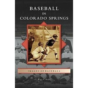 Baseball in Colorado Springs, Hardcover - Roger P. Hadix imagine