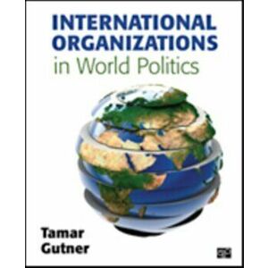 International Organizations in World Politics, Paperback - Tamar L. Gutner imagine