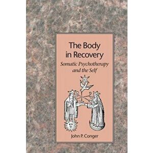The Body in Recovery. Somatic Psychotherapy and the Self, Paperback - John P. Conger imagine