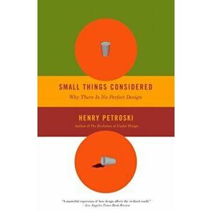 Small Things Considered. Why There Is No Perfect Design, Paperback - Henry Petroski imagine