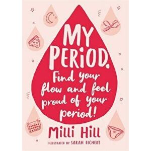 My Period. Find your flow and feel proud of your period!, Paperback - Milli Hill imagine