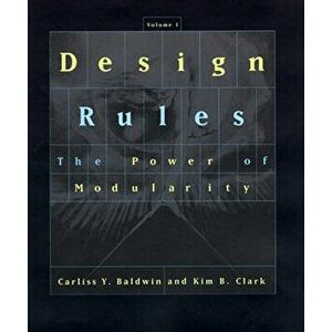 Design Rules, Volume 1: The Power of Modularity, Paperback - Carliss Y. Baldwin imagine