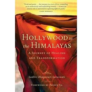 Hollywood to the Himalayas: A Journey of Healing and Transformation, Hardcover - Sadhvi Bhagawati Saraswati imagine