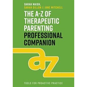 The A-Z of Therapeutic Parenting Professional Companion. Tools for Proactive Practice, Paperback - Jane Mitchell imagine