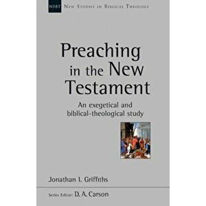 Preaching in the New Testament. An Exegetical And Biblical-Theological Study, Paperback - Jonathan Griffiths imagine