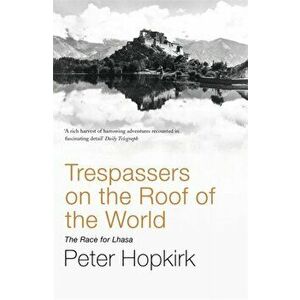 Trespassers on the Roof of the World. The Race for Lhasa, Paperback - Peter Hopkirk imagine